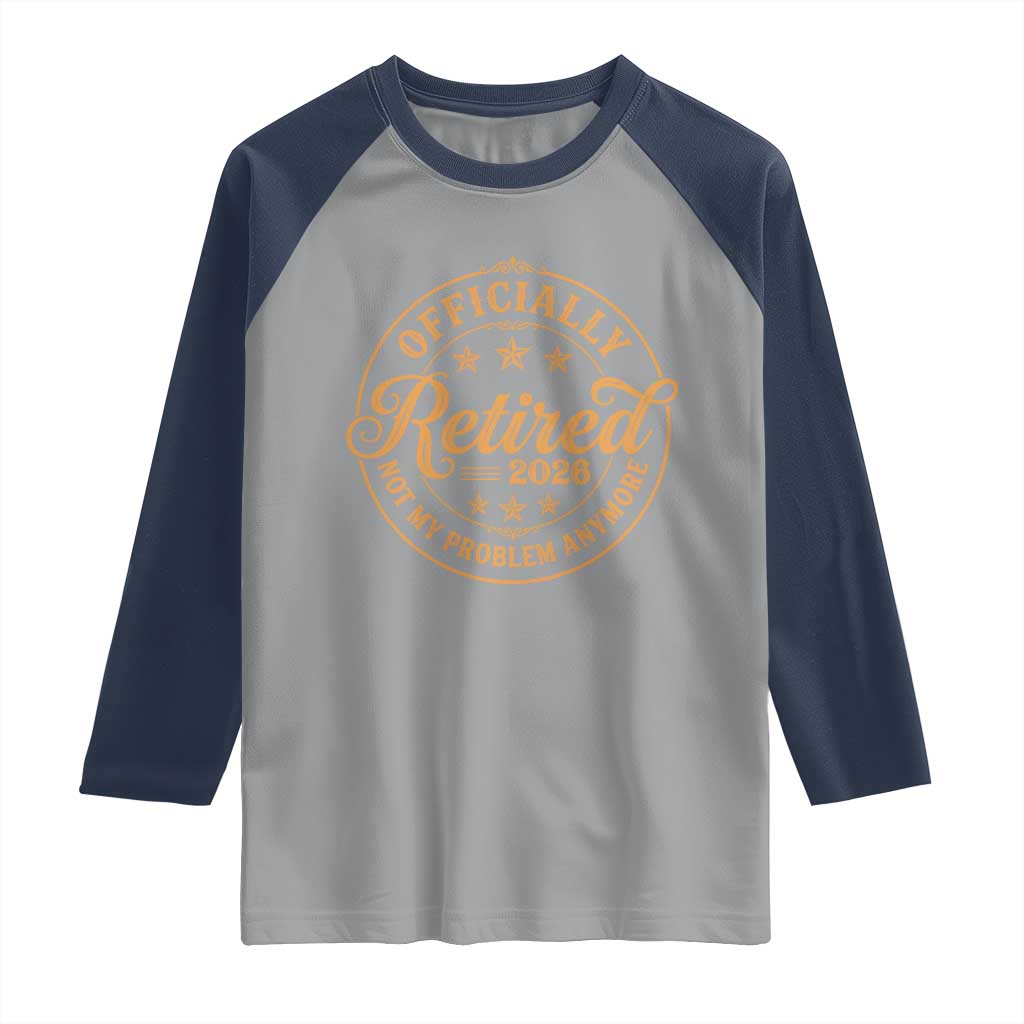 Retirement 2026 Raglan Shirt Funny Officially Retired Not My Problem Anymore Vintage TS11 Sport Gray Navy Print Your Wear