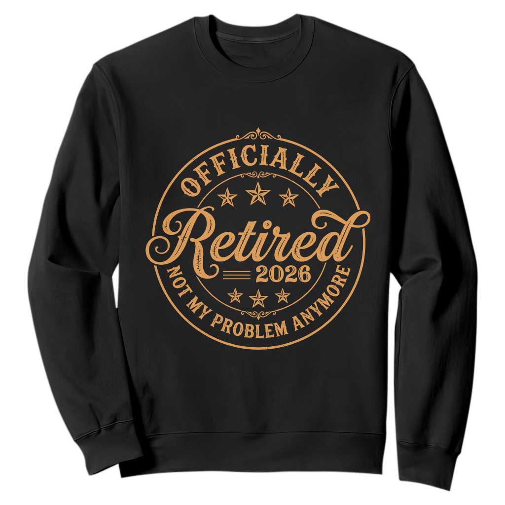 Retirement 2026 Sweatshirt Funny Officially Retired Not My Problem Anymore Vintage TS11 Black Print Your Wear