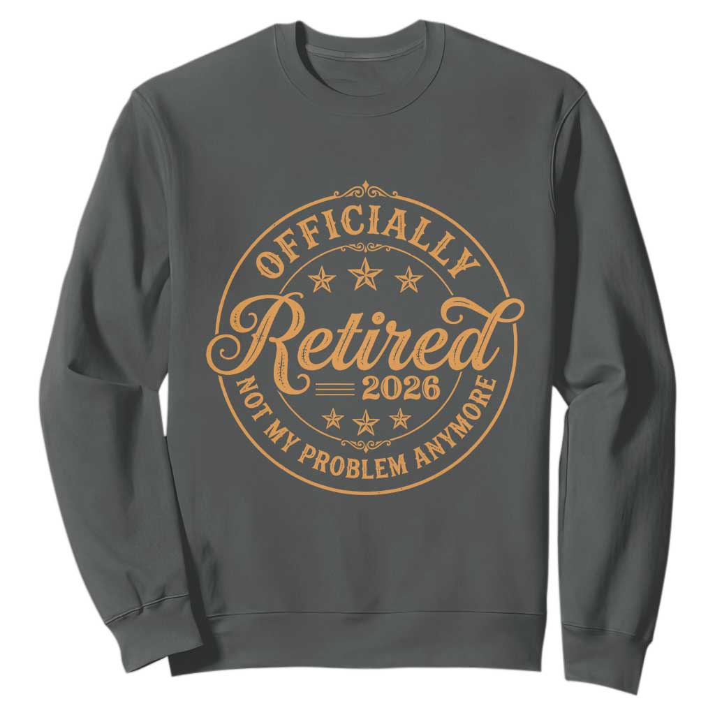 Retirement 2026 Sweatshirt Funny Officially Retired Not My Problem Anymore Vintage TS11 Dark Heather Print Your Wear