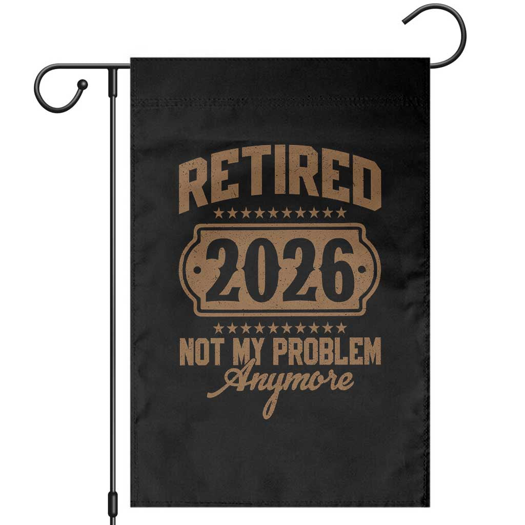 Retired 2026 Not My Problem Anymore Garden Flag Funny Retirement 2026 TS11 Black Print Your Wear
