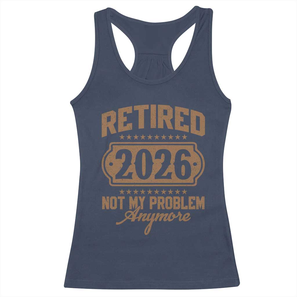 Retired 2026 Not My Problem Anymore Racerback Tank Top Funny Retirement 2026 TS11 Navy Print Your Wear