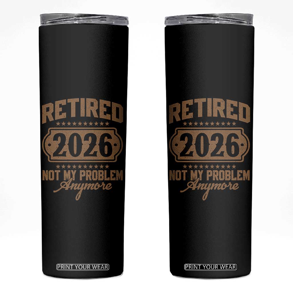 Retired 2026 Not My Problem Anymore Skinny Tumbler Funny Retirement 2026 TS11 Black Print Your Wear