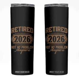 Retired 2026 Not My Problem Anymore Skinny Tumbler Funny Retirement 2026 TS11 Black Print Your Wear