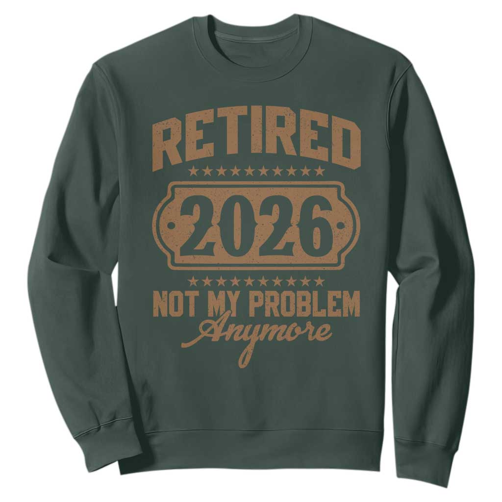 Retired 2026 Not My Problem Anymore Sweatshirt Funny Retirement 2026 TS11 Dark Forest Green Print Your Wear
