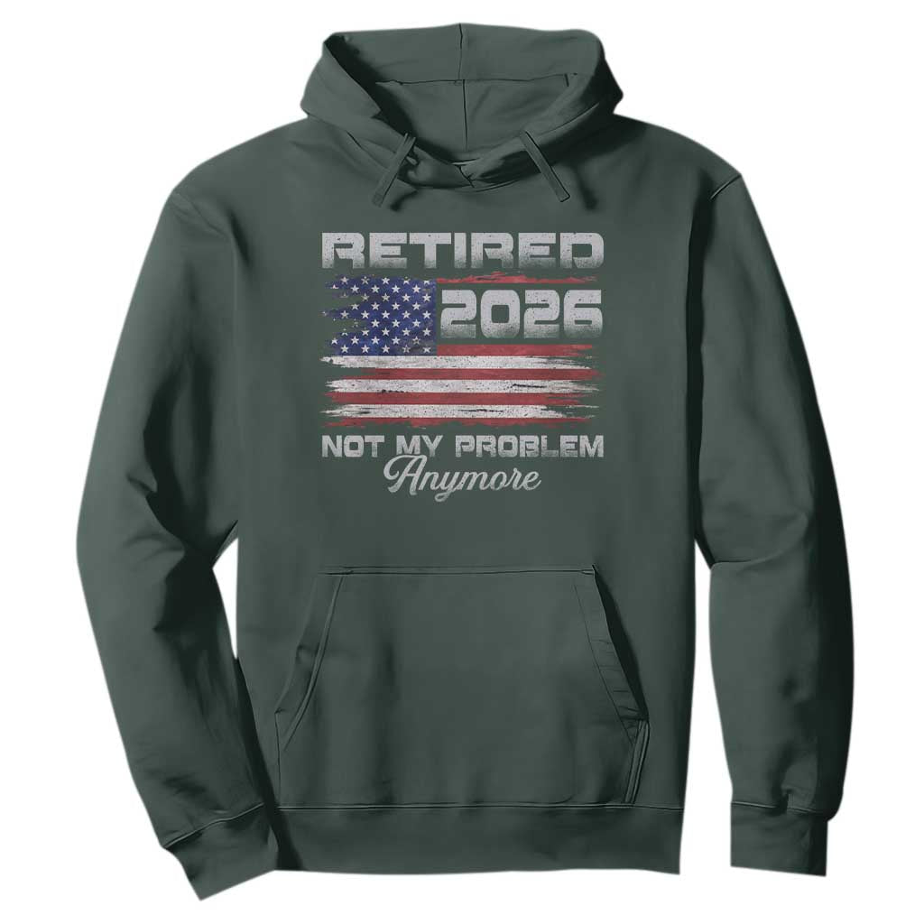 Retired 2026 Not My Problem Anymore Hoodie Funny Retirement 2026 Vintage American Flag TS11 Dark Forest Green Print Your Wear