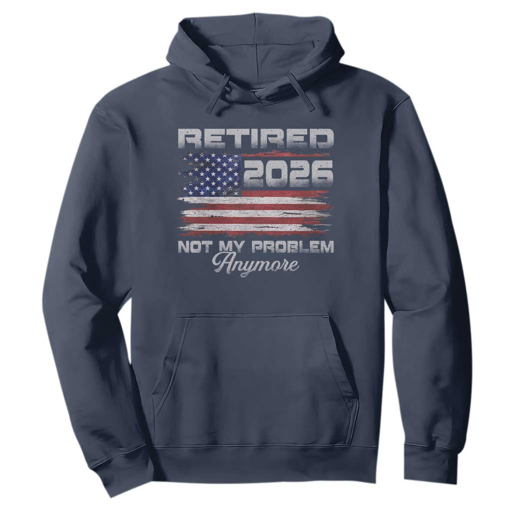 Retired 2026 Not My Problem Anymore Hoodie Funny Retirement 2026 Vintage American Flag TS11 Navy Print Your Wear