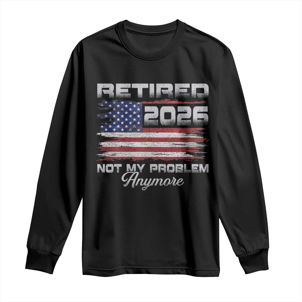 Retired 2026 Not My Problem Anymore Long Sleeve Shirt - Funny Retirement Vintage American Flag Tee TS11 Black Print Your Wear