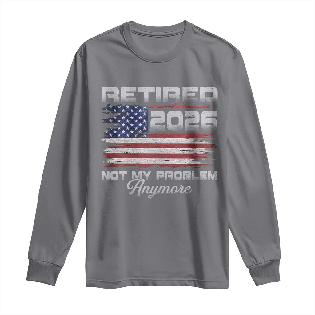 Retired 2026 Not My Problem Anymore Long Sleeve Shirt - Funny Retirement Vintage American Flag Tee TS11 Charcoal Print Your Wear