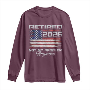Retired 2026 Not My Problem Anymore Long Sleeve Shirt Funny Retirement 2026 Vintage American Flag TS11 Maroon Print Your Wear