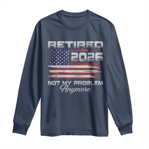 Retired 2026 Not My Problem Anymore Long Sleeve Shirt Funny Retirement 2026 Vintage American Flag TS11 Navy Print Your Wear