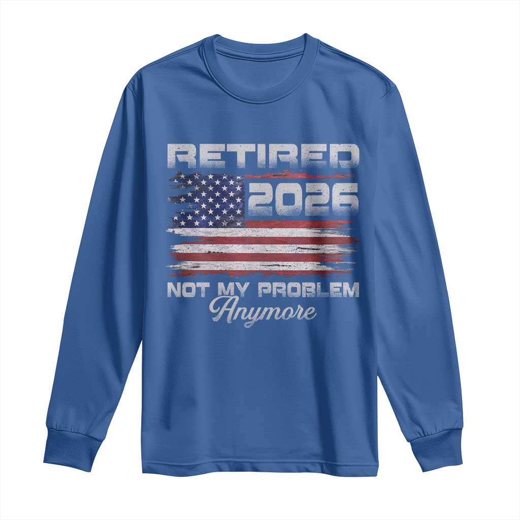 Retired 2026 Not My Problem Anymore Long Sleeve Shirt Funny Retirement 2026 Vintage American Flag TS11 Royal Blue Print Your Wear