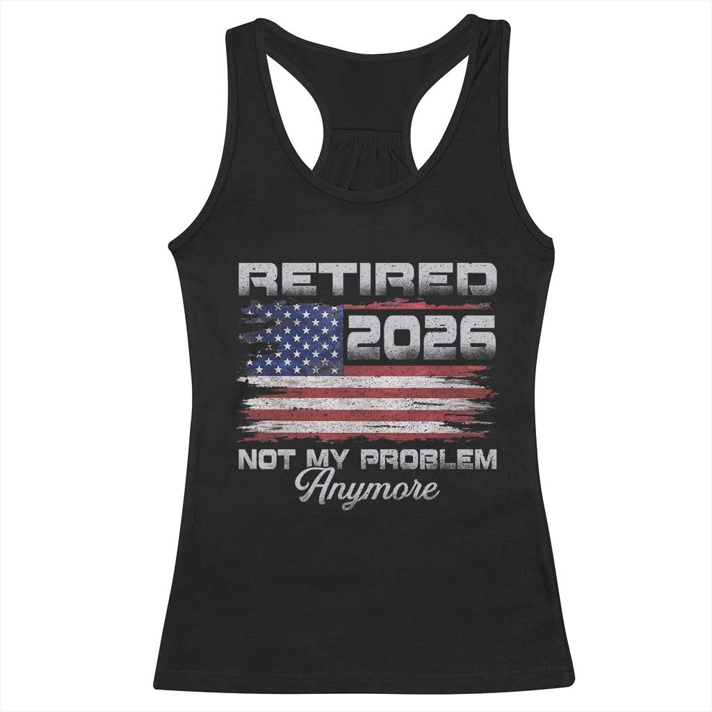 Retired 2026 Not My Problem Anymore Racerback Tank Top Funny Retirement 2026 Vintage American Flag TS11 Black Print Your Wear