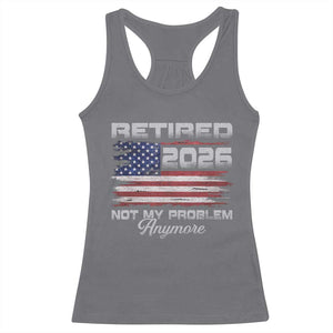 Retired 2026 Not My Problem Anymore Racerback Tank Top Funny Retirement 2026 Vintage American Flag TS11 Charcoal Print Your Wear