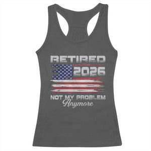 Retired 2026 Not My Problem Anymore Racerback Tank Top Funny Retirement 2026 Vintage American Flag TS11 Dark Heather Print Your Wear