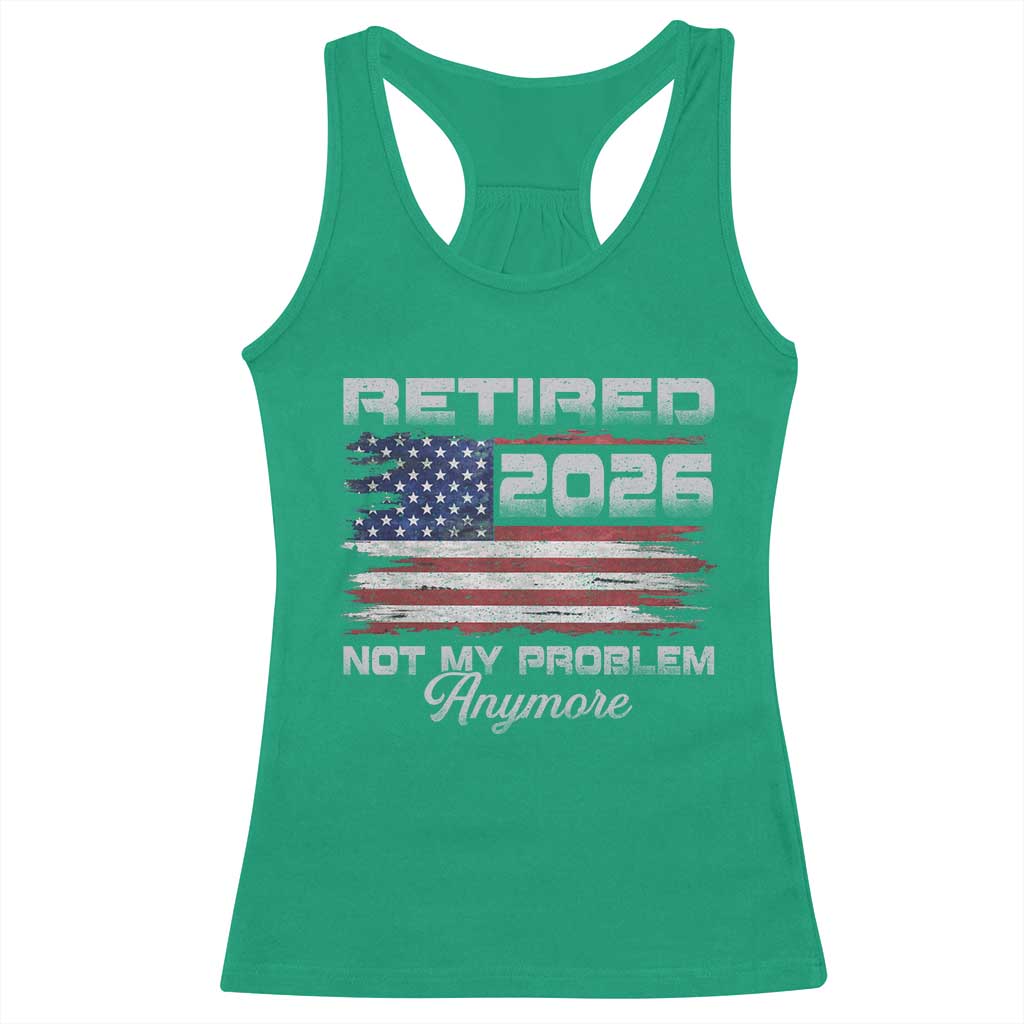 Retired 2026 Not My Problem Anymore Racerback Tank Top Funny Retirement 2026 Vintage American Flag TS11 Irish Green Print Your Wear