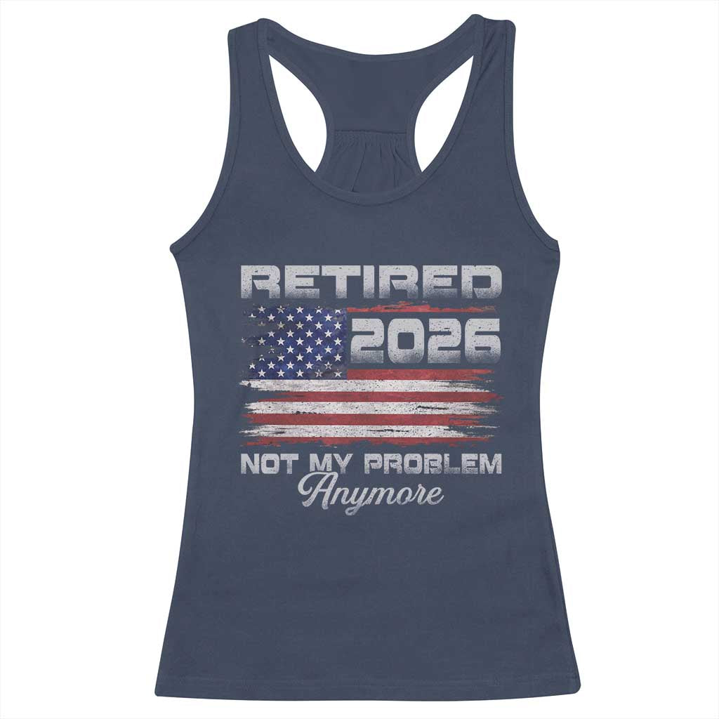 Retired 2026 Not My Problem Anymore Racerback Tank Top Funny Retirement 2026 Vintage American Flag TS11 Navy Print Your Wear