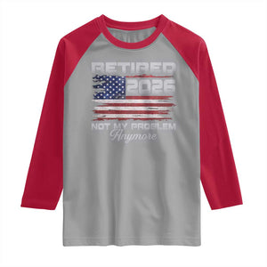 Retired 2026 Not My Problem Anymore Raglan Shirt Funny Retirement 2026 Vintage American Flag TS11 Sport Gray Red Print Your Wear