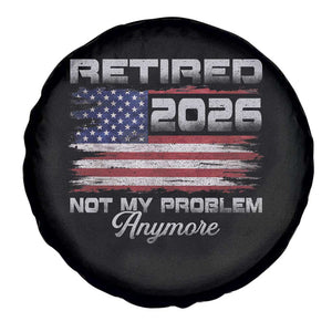 Retired 2026 Not My Problem Anymore Spare Tire Cover Funny Retirement 2026 Vintage American Flag TS11 Print Your Wear