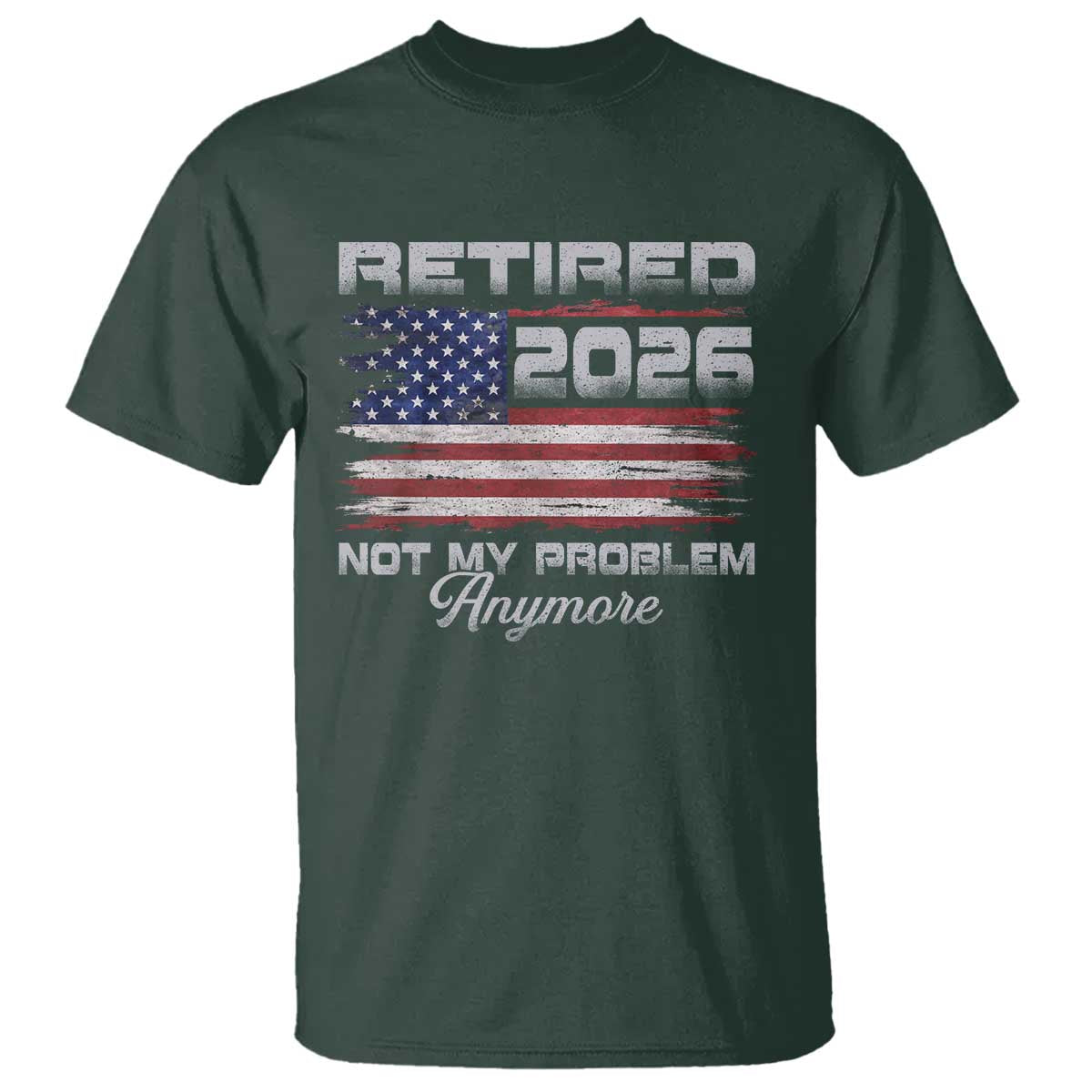 Retired 2026 Not My Problem Anymore T Shirt - Funny Retirement Vintage American Flag Humor Tee TS11 Dark Forest Green Print Your Wear