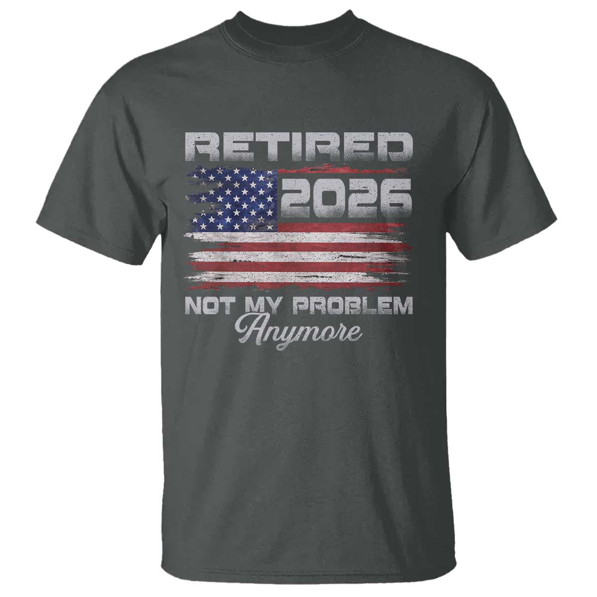 Retired 2026 Not My Problem Anymore T Shirt - Funny Retirement Vintage American Flag Humor Tee TS11 Dark Heather Print Your Wear