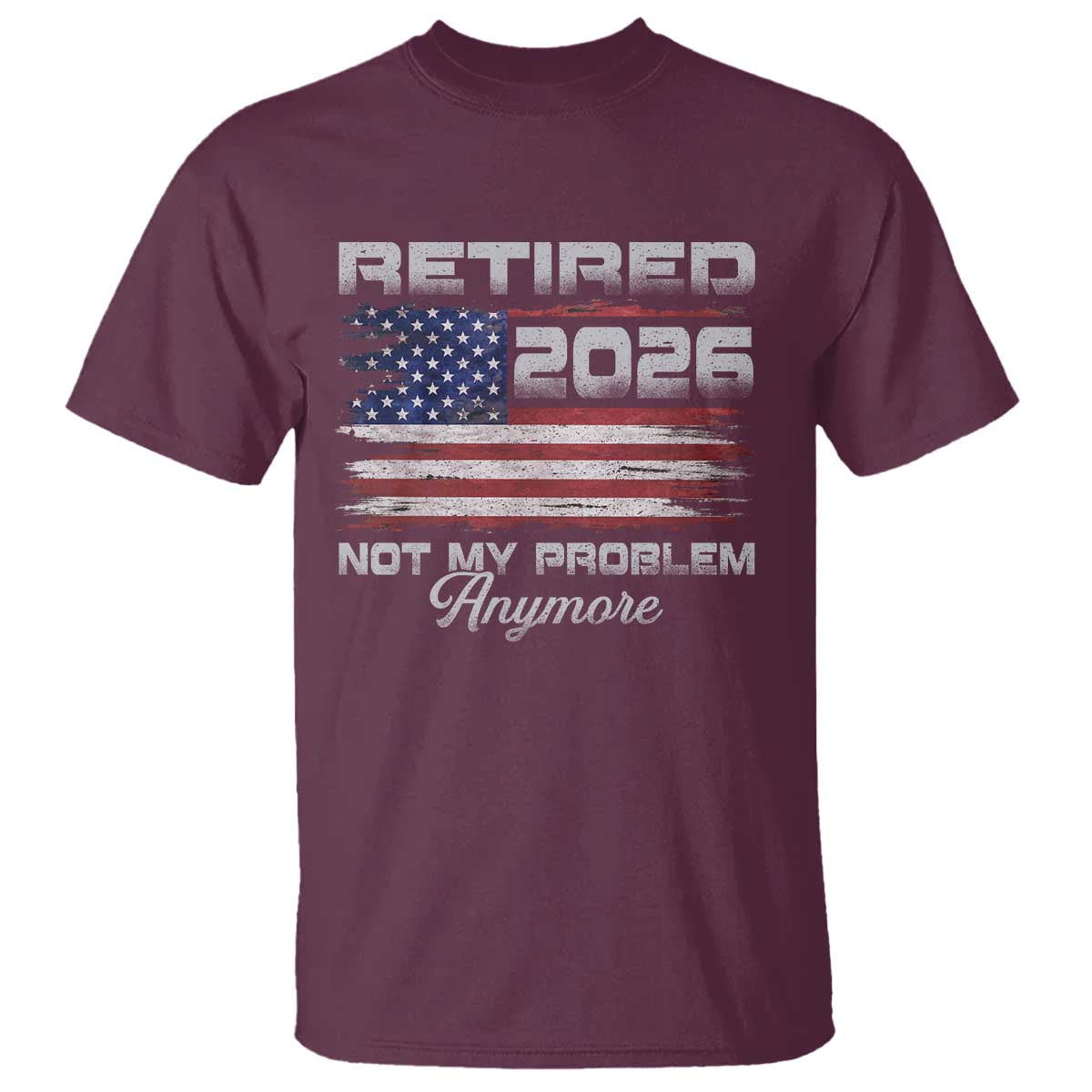 Retired 2026 Not My Problem Anymore T Shirt - Funny Retirement Vintage American Flag Humor Tee TS11 Maroon Print Your Wear