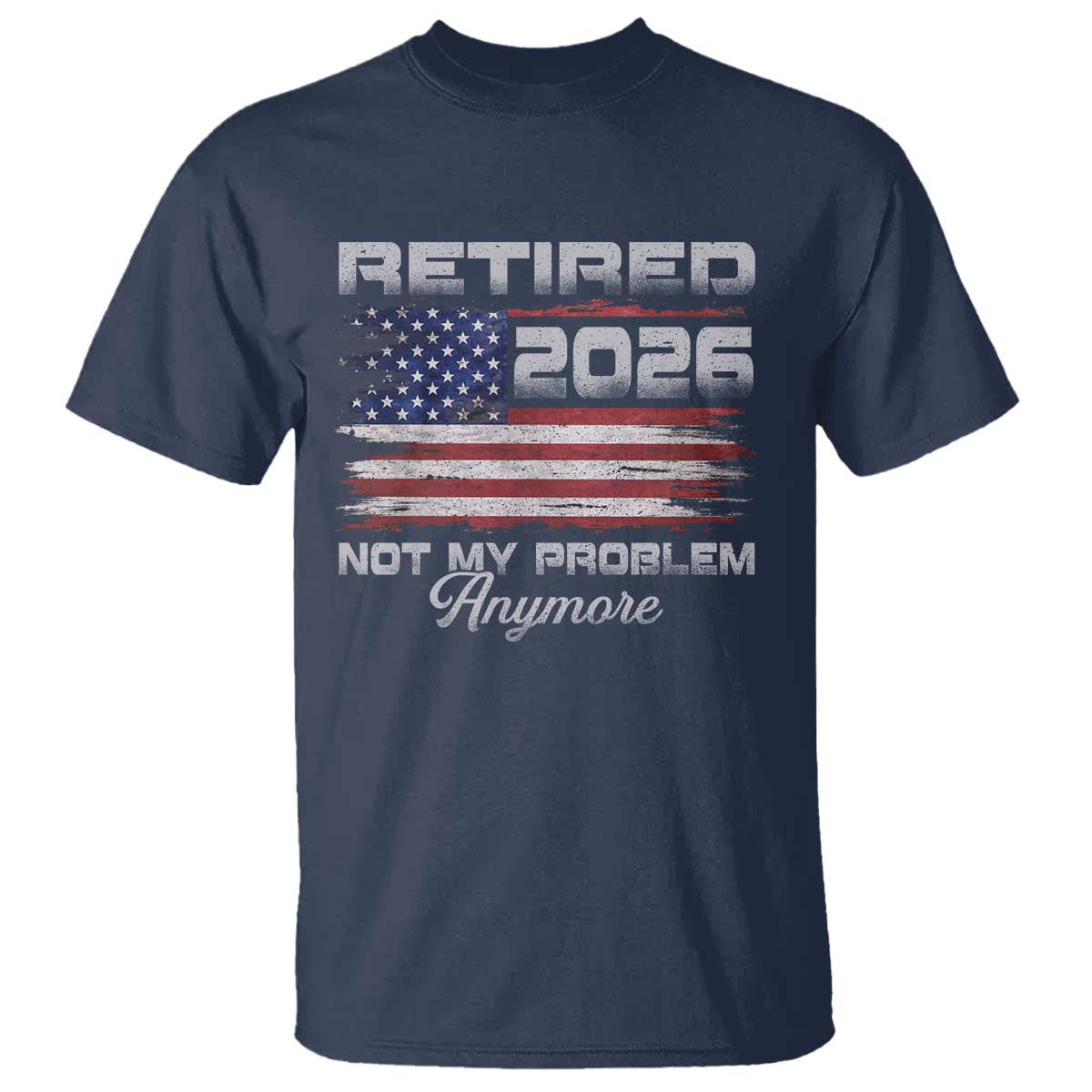 Retired 2026 Not My Problem Anymore T Shirt - Funny Retirement Vintage American Flag Humor Tee TS11 Navy Print Your Wear