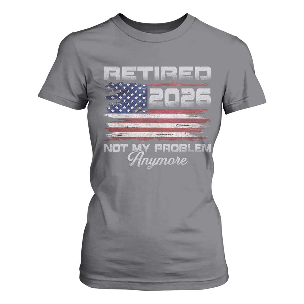Retired 2026 Not My Problem Anymore T Shirt For Women Funny Retirement 2026 Vintage American Flag TS11 Charcoal Print Your Wear