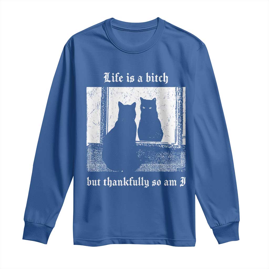 Funny Life Is A Bitch But Thankfully So Am I Long Sleeve Shirt Black Cat Meme TS11 Royal Blue Print Your Wear