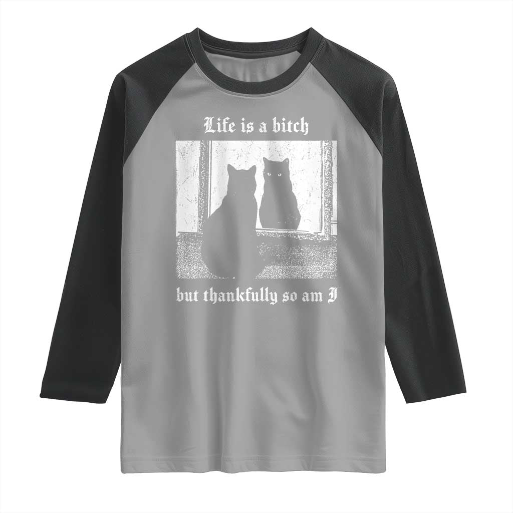 Funny Life Is A Bitch But Thankfully So Am I Raglan Shirt Black Cat Meme TS11 Sport Gray Black Print Your Wear