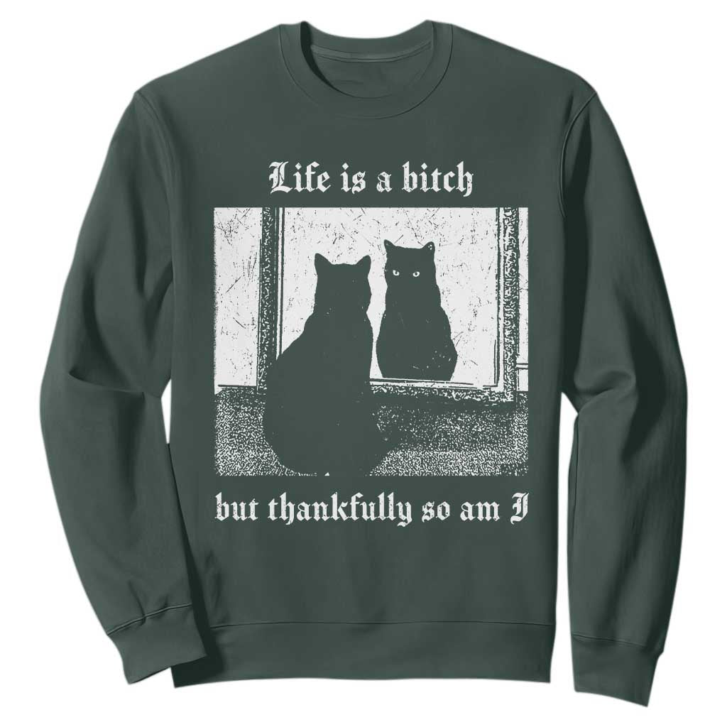 Funny Life Is A Bitch But Thankfully So Am I Sweatshirt Black Cat Meme TS11 Dark Forest Green Print Your Wear