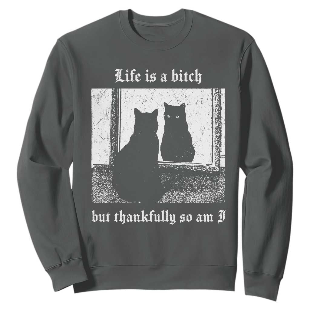 Funny Life Is A Bitch But Thankfully So Am I Sweatshirt Black Cat Meme TS11 Dark Heather Print Your Wear
