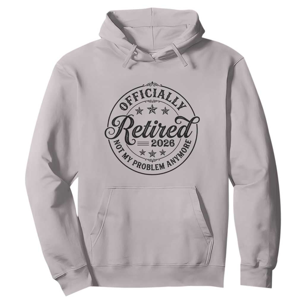 Retirement 2026 Hoodie Funny Officially Retired Not My Problem Anymore TS11 Ice Gray Print Your Wear