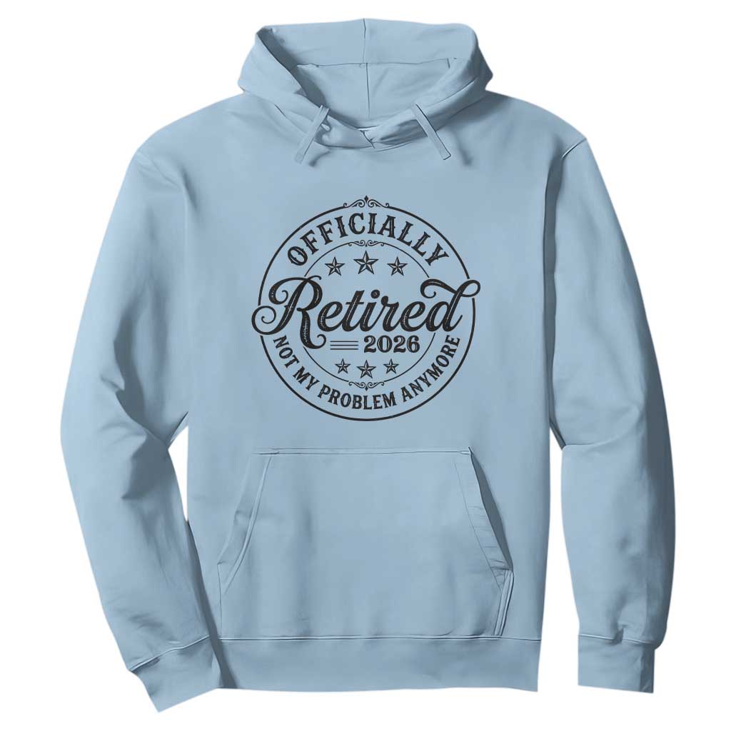 Retirement 2026 Hoodie - Funny Officially Retired Not My Problem Anymore Pullover TS11 Light Blue Print Your Wear