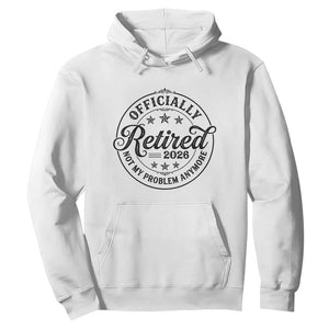 Retirement 2026 Hoodie - Funny Officially Retired Not My Problem Anymore Pullover TS11 White Print Your Wear