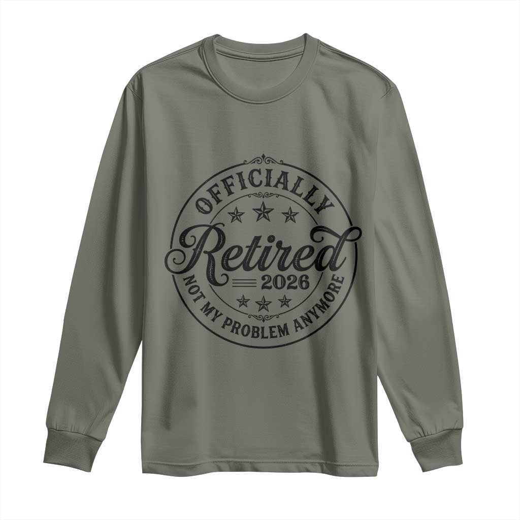 Retirement 2026 Long Sleeve Shirt Funny Officially Retired Not My Problem Anymore TS11 Military Green Print Your Wear