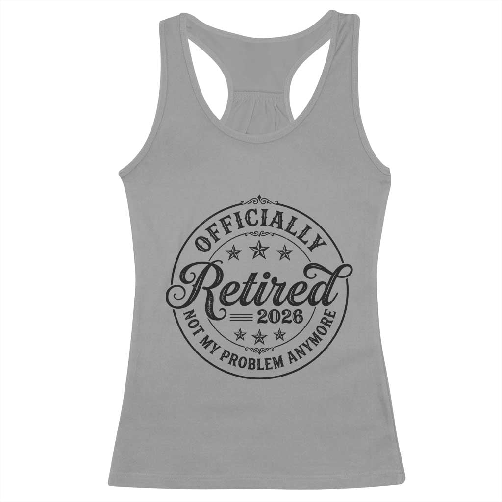 Retirement 2026 Racerback Tank Top Funny Officially Retired Not My Problem Anymore TS11 Sport Gray Print Your Wear