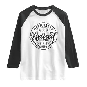 Retirement 2026 Raglan Shirt Funny Officially Retired Not My Problem Anymore TS11 White Black Print Your Wear