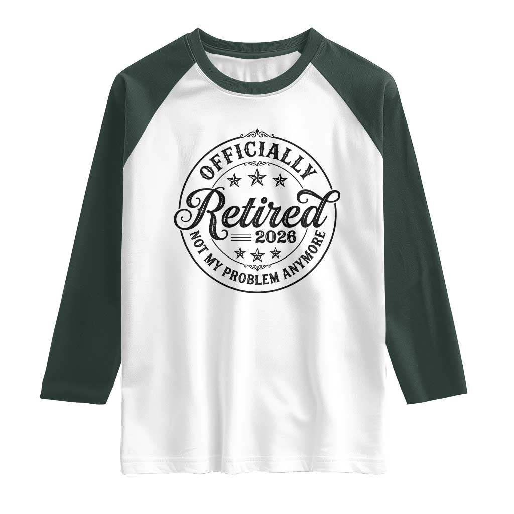 Retirement 2026 Raglan Shirt Funny Officially Retired Not My Problem Anymore TS11 White Dark Forest Green Print Your Wear