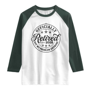 Retirement 2026 Raglan Shirt Funny Officially Retired Not My Problem Anymore TS11 White Dark Forest Green Print Your Wear