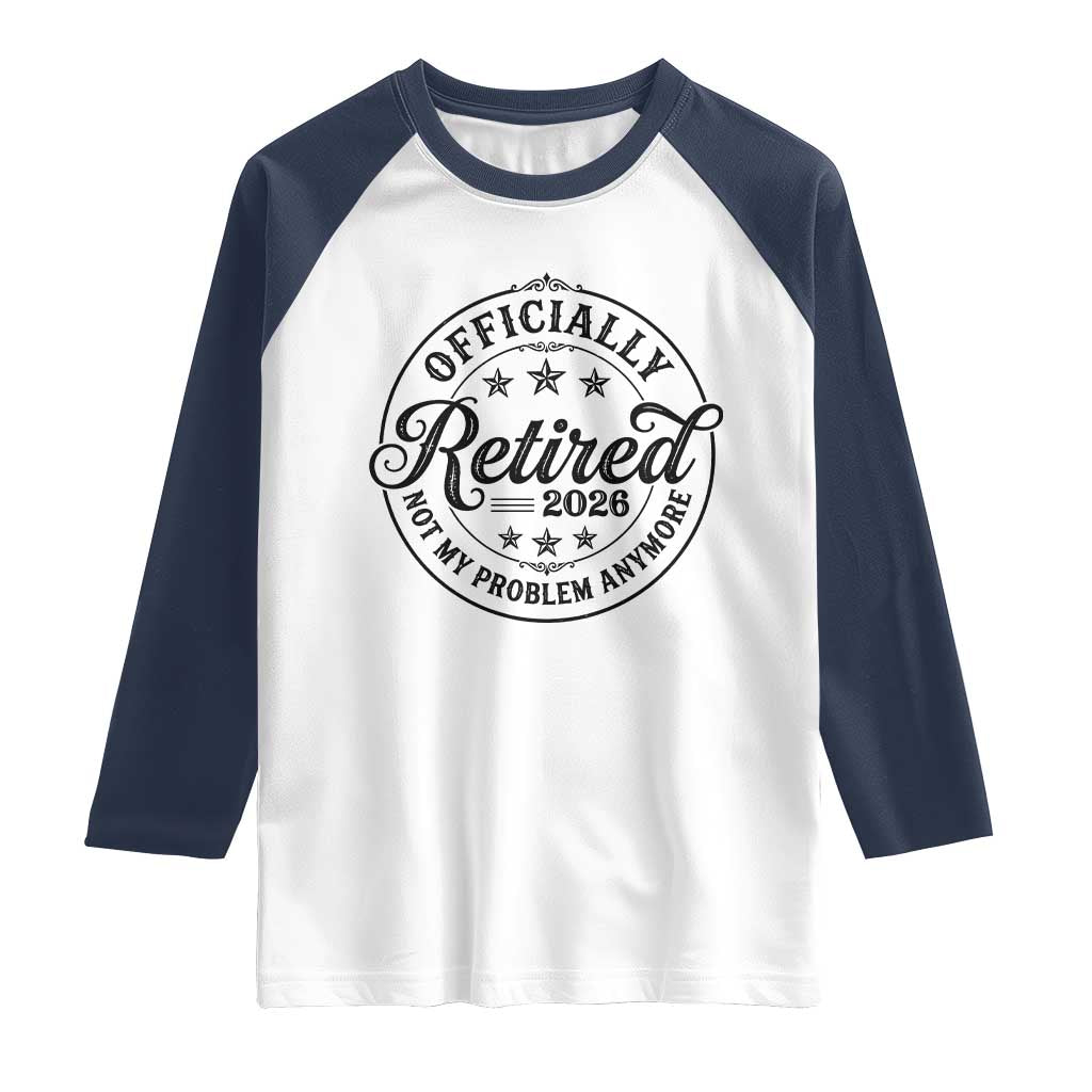 Retirement 2026 Raglan Shirt Funny Officially Retired Not My Problem Anymore TS11 White Navy Print Your Wear