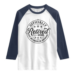 Retirement 2026 Raglan Shirt Funny Officially Retired Not My Problem Anymore TS11 White Navy Print Your Wear