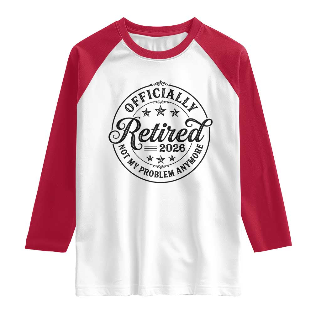 Retirement 2026 Raglan Shirt Funny Officially Retired Not My Problem Anymore TS11 White Red Print Your Wear