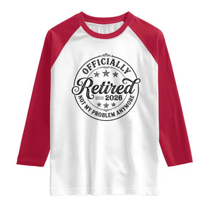 Retirement 2026 Raglan Shirt Funny Officially Retired Not My Problem Anymore TS11 White Red Print Your Wear
