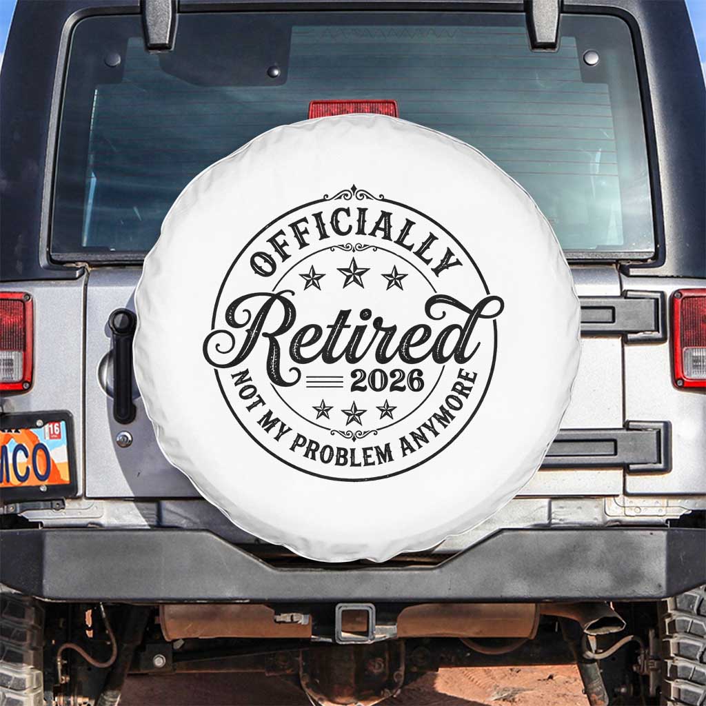 Retirement 2026 Spare Tire Cover Funny Officially Retired Not My Problem Anymore TS11 No hole White Print Your Wear