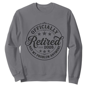 Retirement 2026 Sweatshirt Funny Officially Retired Not My Problem Anymore TS11 Charcoal Print Your Wear