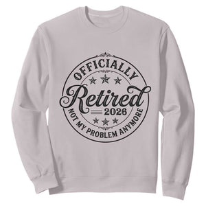 Retirement 2026 Sweatshirt Funny Officially Retired Not My Problem Anymore TS11 Ice Gray Print Your Wear