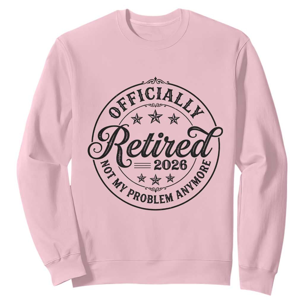 Retirement 2026 Sweatshirt Funny Officially Retired Not My Problem Anymore TS11 Light Pink Print Your Wear