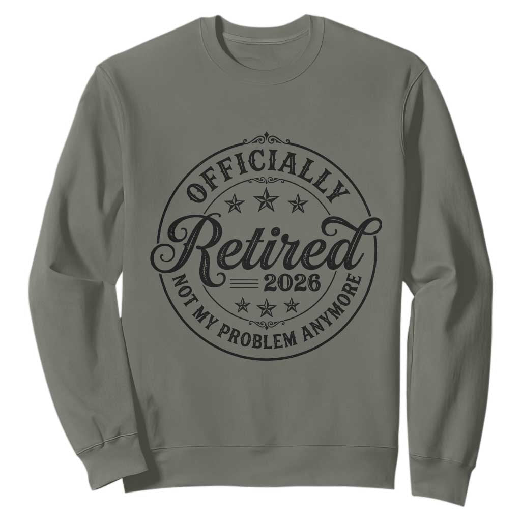 Retirement 2026 Sweatshirt Funny Officially Retired Not My Problem Anymore TS11 Military Green Print Your Wear