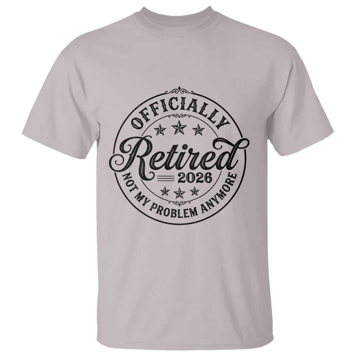 Retirement 2026 T Shirt Funny Officially Retired Not My Problem Anymore TS11 Ice Gray Print Your Wear