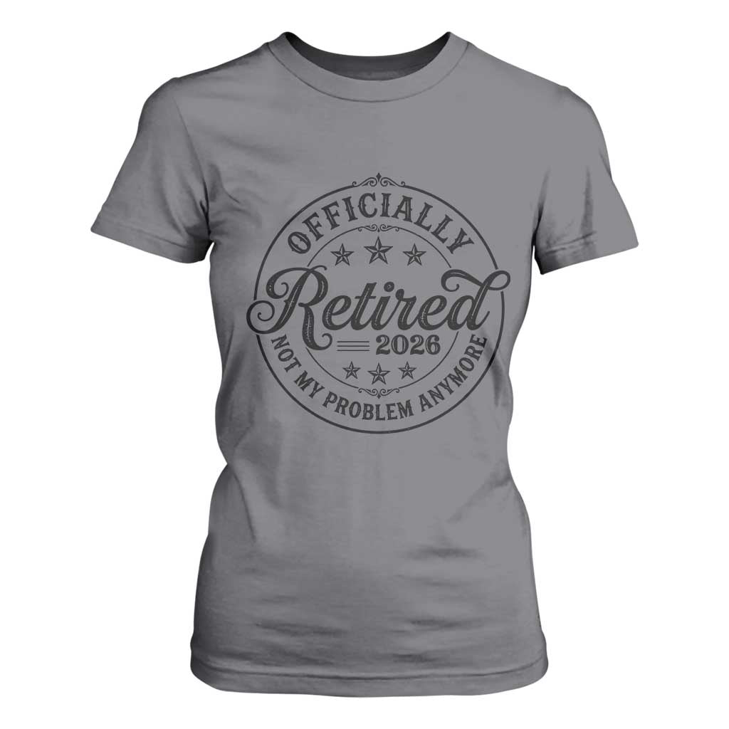 Retirement 2026 T Shirt For Women Funny Officially Retired Not My Problem Anymore TS11 Charcoal Print Your Wear